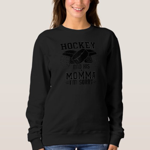 He Only Loves Hockey And His Momma Im Sorry Hocke Sweatshirt