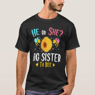 He Or She Big Sister To Bee Gender Reveal Baby Sho T-Shirt