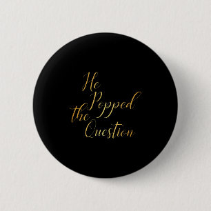 He Popped The Question - Bride Groom Engagement Pa Button