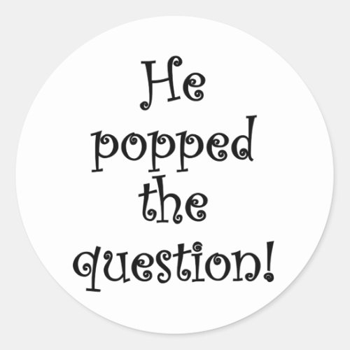 He Popped the Question Classic Round Sticker