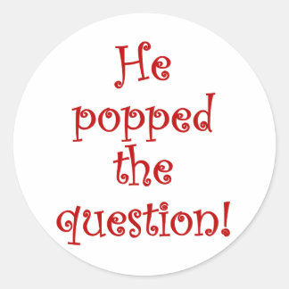 He popped the question! classic round sticker
