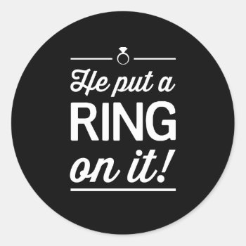 He Put A Ring On It! Classic Round Sticker by weddingson at Zazzle