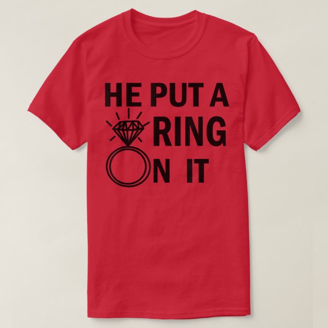 He Put a Ring on It Engagement Wedding T Bride to  T-Shirt (Design Front)