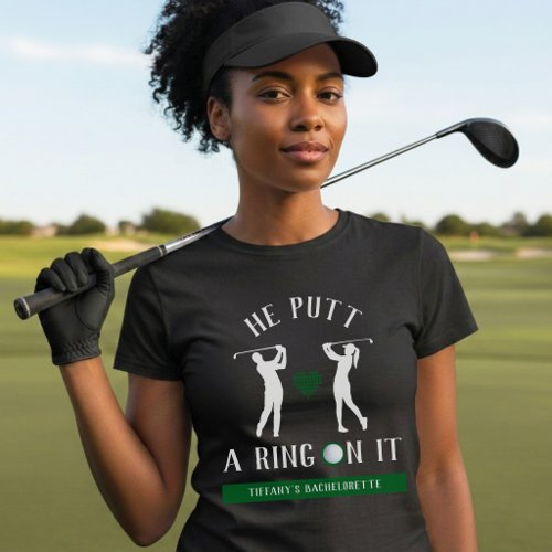 He Putt a Ring On It Golf Bachelorette Party Black T-Shirt