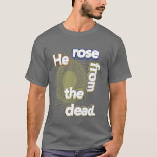 He Rose fromt the Dead T-Shirt