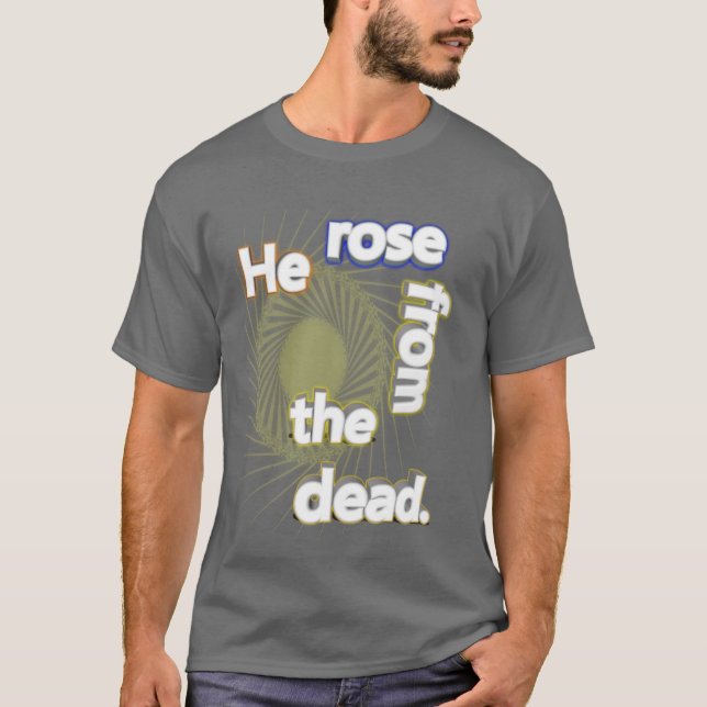 He Rose fromt the Dead T-Shirt (Front)
