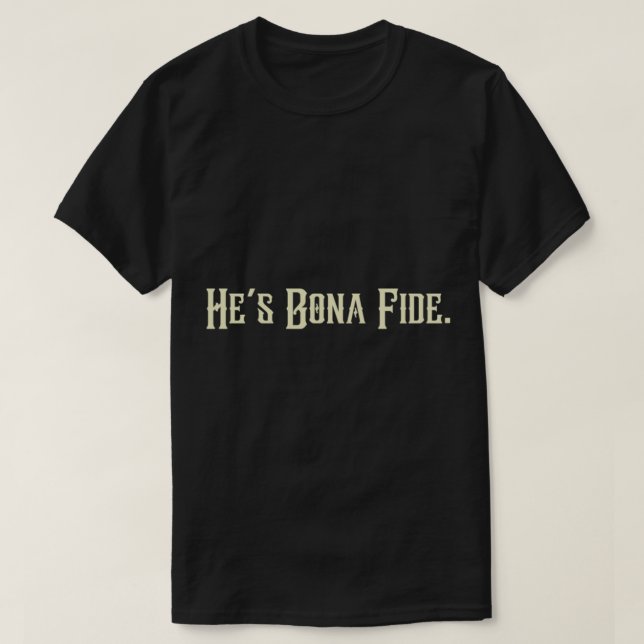 He_s Bona Fide. o brother where thou art Quote T-Shirt (Design Front)