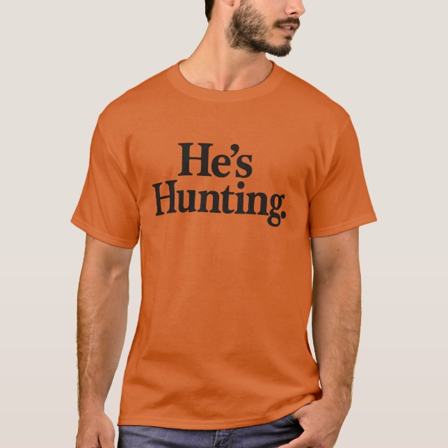 He’s Hunting T-Shirt (Front)
