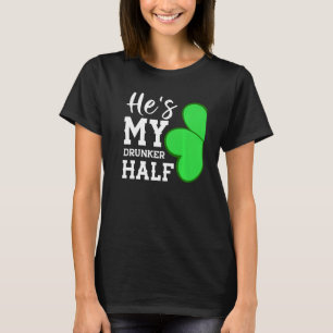 He S My Drunker Half Funny St Patricks Day Couple T-Shirt