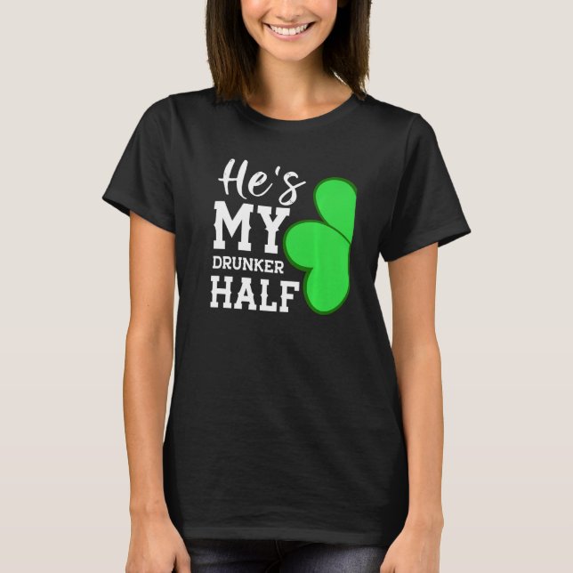 He S My Drunker Half  Funny St Patricks Day Couple T-Shirt (Front)
