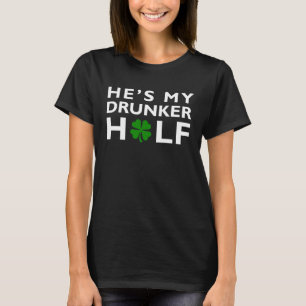 He s My Drunker Half St Patrick s Day  Silly C T-Shirt
