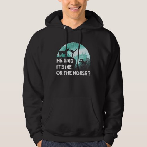 He Said Its Me Or The Horse  Girl Who Loves Horses Hoodie