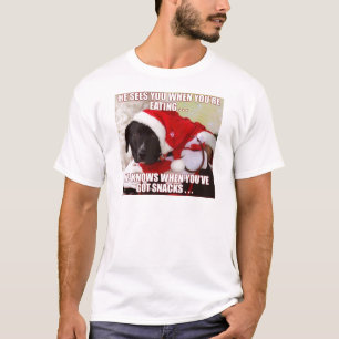 HE SEES YOU WHEN YOU'RE EATING, HE KNOWS WHEN YOU T-Shirt