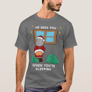 He Sees You When Youre Sleeping Ugly Christmas Swe T-Shirt
