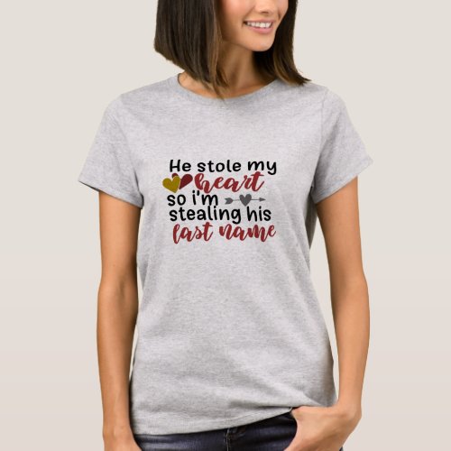 He Stole My Heart Im Taking His Last Name Bride T_Shirt