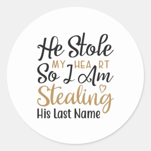 He stole my heart so I am stealing his last name Classic Round Sticker