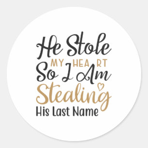 He stole my heart so I am stealing his last name Classic Round Sticker