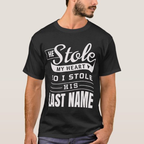 He Stole My Heart So I Stole His Last Name _ Wife  T_Shirt