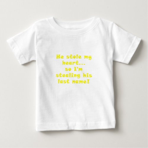 He Stole My Heart So Im Stealing His Last Name Baby T_Shirt
