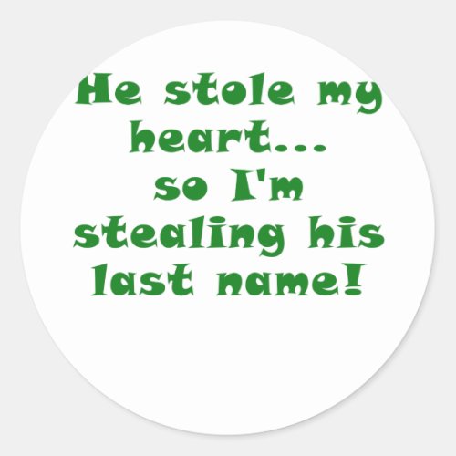He Stole My Heart So Im Stealing His Last Name Classic Round Sticker