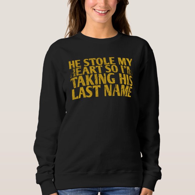 He Stole My Heart So I'm Taking His Last For Bride Sweatshirt (Front)