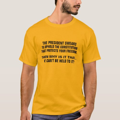 He swears to uphold the Constitution BUT DOESNT T_Shirt