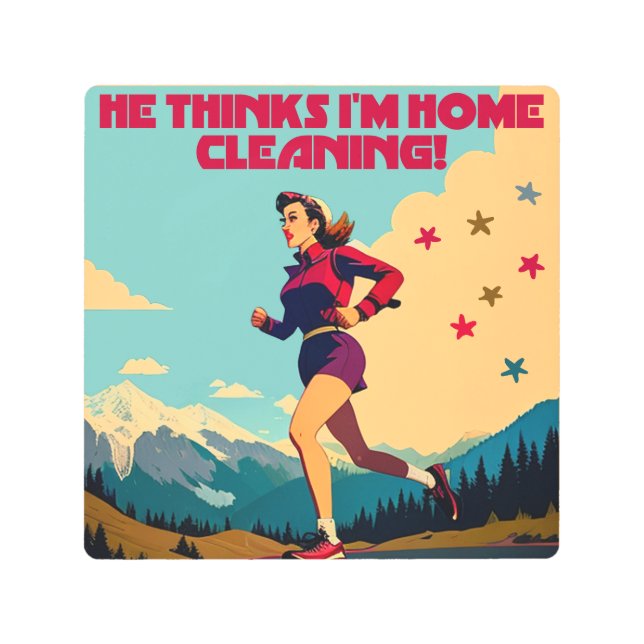 He Thinks I'm Home Cleaning Sassy Runner Metal Print (Front)