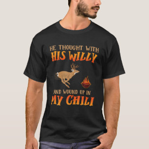 He Thought With His Willy And Wound Up In My Chili T-Shirt