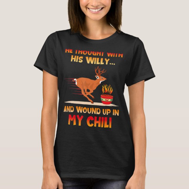 He Thought With His Willy And Wound Up In My Chili T-Shirt (Front)