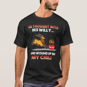 He Thought With His Willy And Wound Up In My Chill T-Shirt