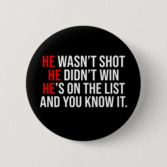 He Wasn't Shot He Didnt Win He's on the List Funny Button (Front)