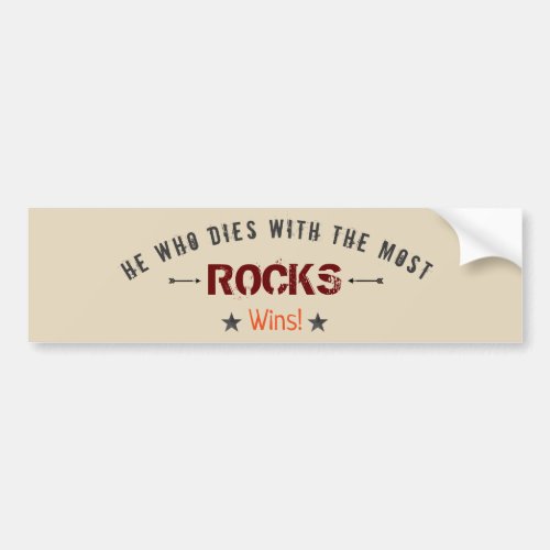 He Who Dies With The Most ROCKS Wins Rock Hound Bumper Sticker