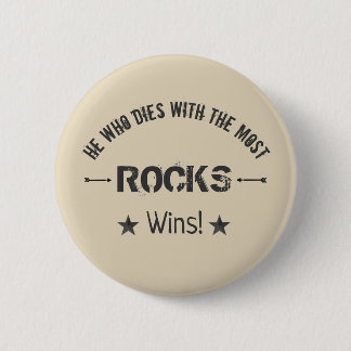 He Who Dies With The Most ROCKS Wins! Rock Hound Button