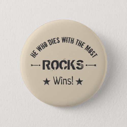 He Who Dies With The Most ROCKS Wins Rock Hound Button