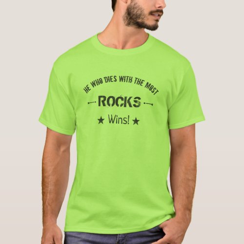 He Who Dies With The Most ROCKS Wins Rock Hound T_Shirt