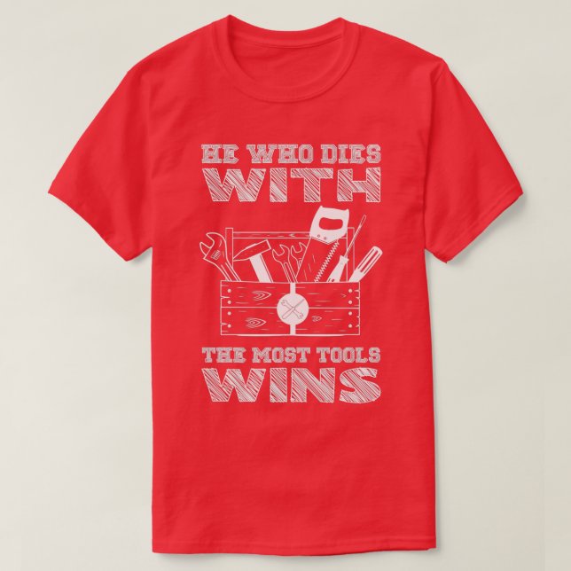 He Who Dies With The Most Tools Wins  T-Shirt (Design Front)