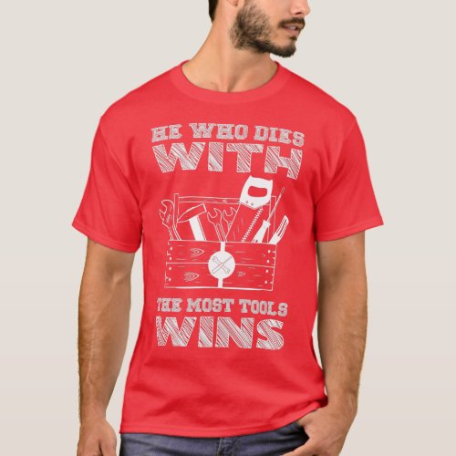He Who Dies With The Most Tools Wins  T_Shirt