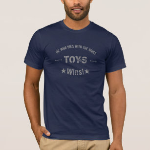 He Who Dies With The Most TOYS Wins! Customize T-Shirt