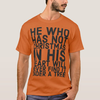 He who has not Christmas in his heart will never f T-Shirt