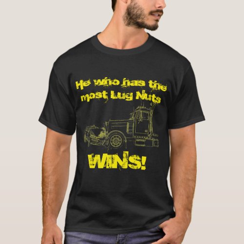 He who has the most Lug Nuts _ WINS T_Shirt