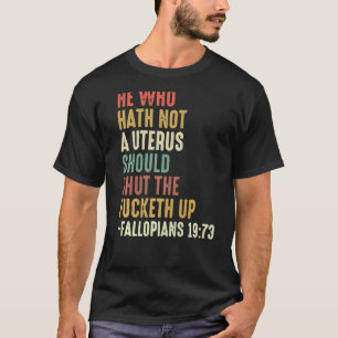 He Who Hath No Uterus Shall Shut The Fcketh Up Ret T-Shirt