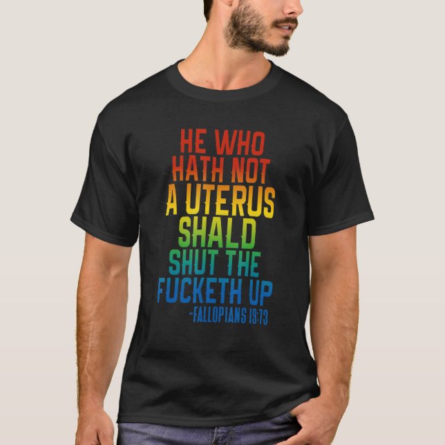 He Who Hath No Uterus Shall Shut The Fucupcakes  1 T-Shirt (Front)