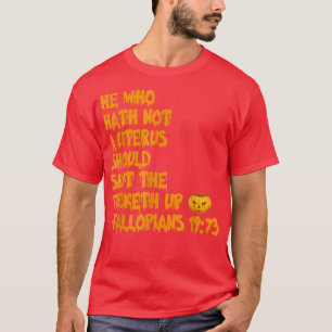 He Who Hath Not A Uterus Halloween Apparel 4506 T-Shirt