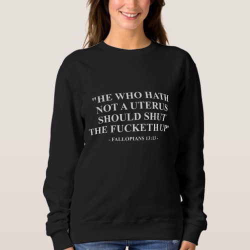 He Who Hath Not a Uterus Pro Choice Sweatshirt
