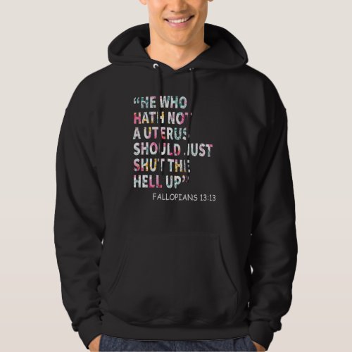 He Who Hath Not A Uterus Shoud Just Shut The Hell  Hoodie