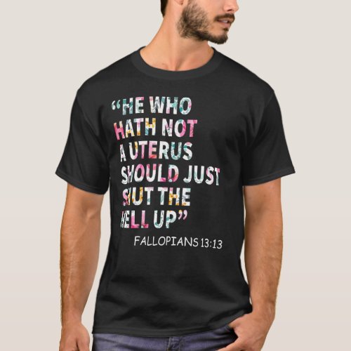 He Who Hath Not A Uterus Shoud Just Shut The Hell  T_Shirt