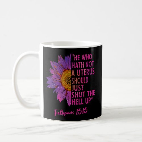 He Who Hath Not A Uterus Should Just Shut Fallopia Coffee Mug