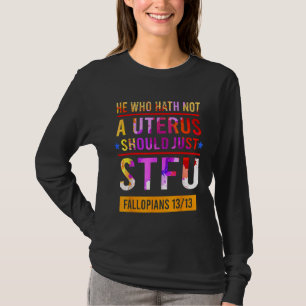 He Who Hath Not A Uterus Should Just Stfu Fallopia T-Shirt