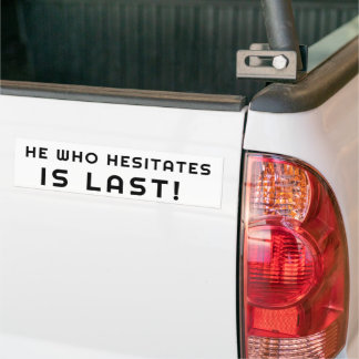 He Who Hesitates is Last! Bumper Sticker