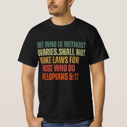 He Who Is Without Ovaries Shall Not Make Laws For  T_Shirt